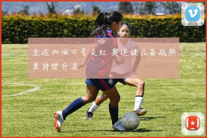 全运加油口号走红 奥运健儿备战热度持续升温