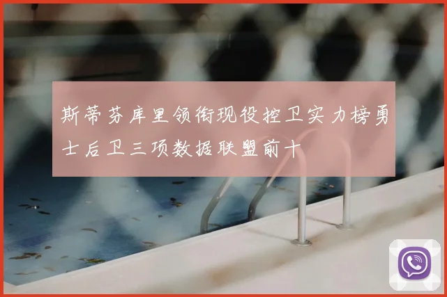 斯蒂芬库里领衔现役控卫实力榜勇士后卫三项数据联盟前十