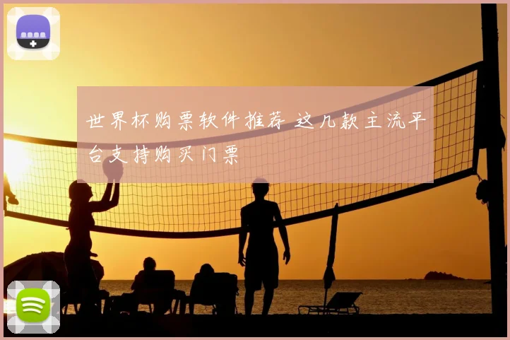 世界杯购票软件推荐 这几款主流平台支持购买门票